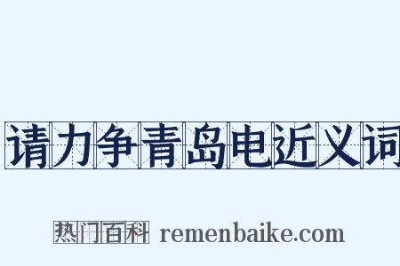请力争青岛电近义词是什么意思的图片